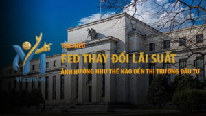 Fed thay đổi lãi suất ảnh hưởng như thế nào đến thị trường đầu tư