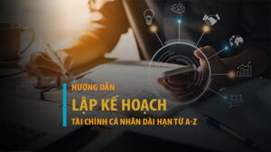 Hướng dẫn lập kế hoạch tài chính cá nhân chi tiết nhất