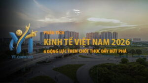 Kinh tế Việt Nam 2026: 6 động lực then chốt thúc đẩy bứt phá
