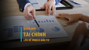 Lập kế hoạch đầu tư hiệu quả bằng các ứng dụng tài chính