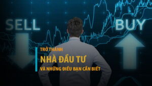 Những điều cốt lõi bạn cần biết trước khi trở thành nhà đầu tư