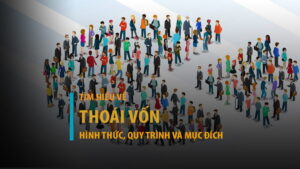 Thoái vốn là gì? Các hình thức, quy trình và mục đích thoái vốn