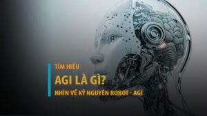 Tuệ nhân tạo tổng quát là gì? Nhìn về kỷ nguyên robot kết hợp AGI