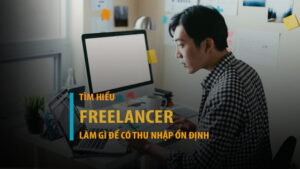 Freelancer làm gì để có thu nhập ổn định hàng tháng