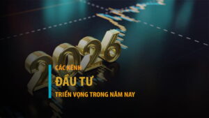 Đánh giá tiềm năng các kênh đầu tư trong năm 2026 tại Việt Nam