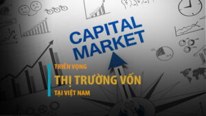 Thị trường vốn là gì? Triển vọng thị trường vốn Việt Nam