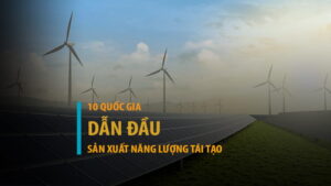 10 quốc gia sản xuất năng lượng tái tạo lớn nhất thế giới