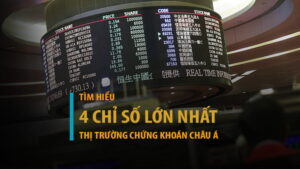 4 chỉ số lớn và quan trọng nhất thị trường chứng khoán châu Á