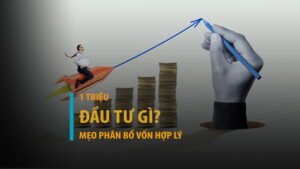 Đầu tư gì với 1 triệu – 10 triệu – 100 triệu