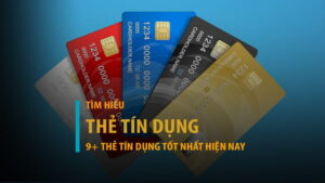 Thẻ tín dụng là gì? Top 9+ thẻ tín dụng tốt nhất hiện nay