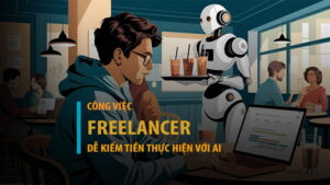 Top công việc Freelancer dễ kiếm tiền thực hiện đơn giản với AI