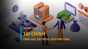 Trung gian tài chính là gì? Phân loại, vai trò và cách hoạt động