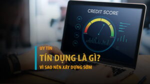 Uy tín tín dụng là gì? Vì sao người trẻ nên xây dựng ngay hôm nay?