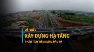 Cổ phiếu xây dựng hạ tầng: Tiềm năng đầu tư năm 2026