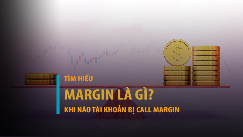 Margin là gì? Call Margin là gì và khi nào tài khoản bị call margin?