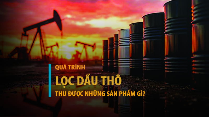 Những sản phẩm thu được sau quá trình lọc dầu thô